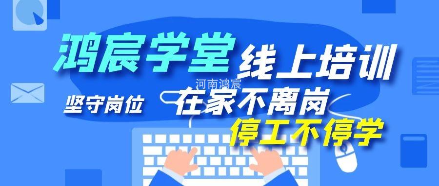 【鴻宸學堂線上培訓開始了】在家不離崗 停工不停學，河南鴻宸在行動